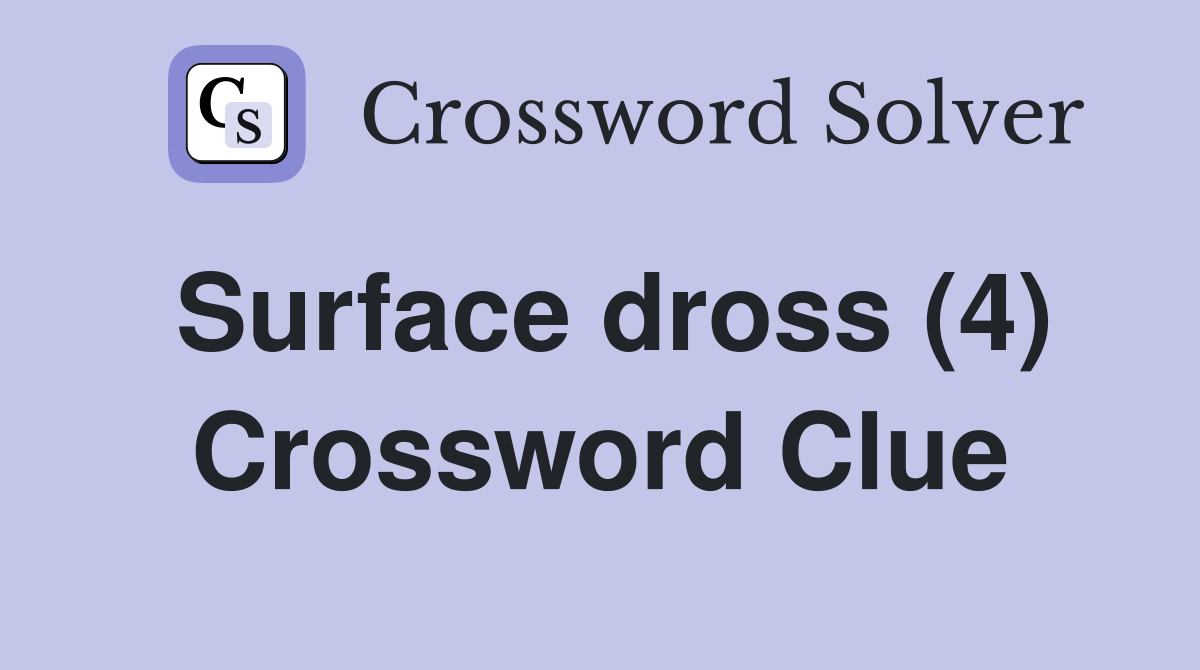 Surface dross (4) Crossword Clue Answers Crossword Solver